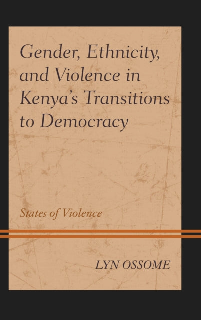 Book cover of: Gender, Ethnicity, and Violence in Kenya’s Transitions to Democracy. By: Lyn Ossome