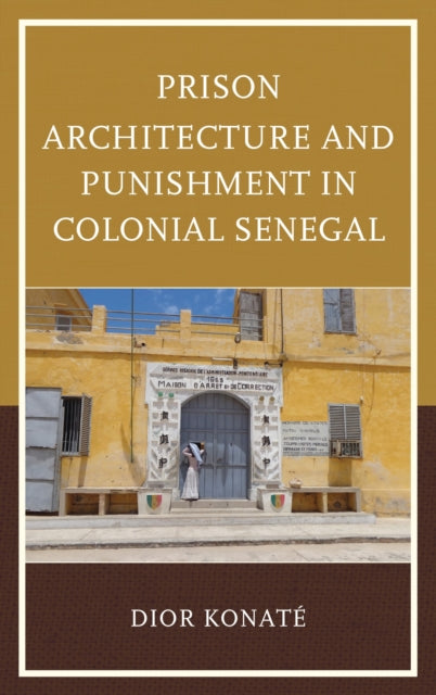 Book cover of: Prison Architecture and Punishment in Colonial Senegal. By: Dior Konaté