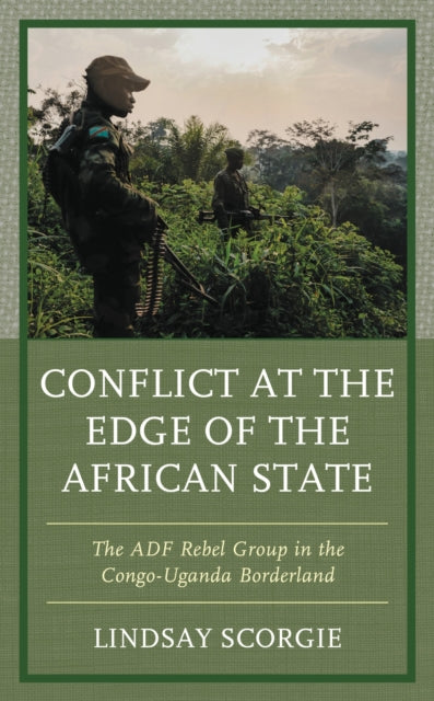 Book cover of: Conflict at the Edge of the African State. By: Lindsay Scorgie