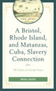 Book cover of: Bristol, Rhode Island, and Matanzas, Cuba, Slavery Connection. By: Rafael Ocasio