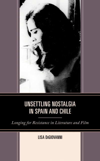 Book cover of: Unsettling Nostalgia in Spain and Chile. By: Lisa DiGiovanni