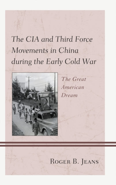 Book cover of: CIA and Third Force Movements in China during the Early Cold War. By: Jeans, Roger B., Jr.