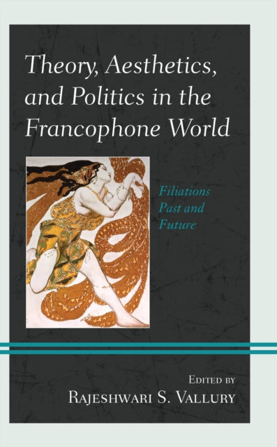 Book cover of: Theory, Aesthetics, and Politics in the Francophone World. By: Rajeshwari S. Vallury