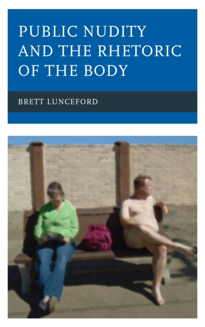 Book cover of: Public Nudity and the Rhetoric of the Body. By: Brett Lunceford