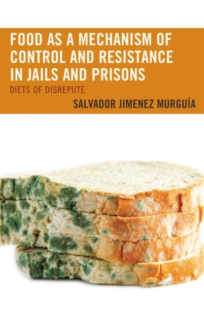Book cover of: Food as a Mechanism of Control and Resistance in Jails and Prisons. By: Salvador Murguia