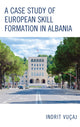 Book cover of: Case Study of European Skill Formation in Albania. By: Indrit Vuçaj
