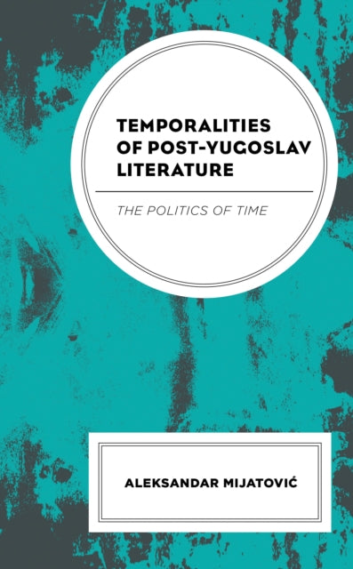 Book cover of: Temporalities of Post-Yugoslav Literature. By: Aleksandar Mijatović