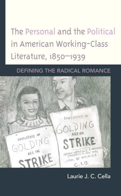 Book cover of: Personal and the Political in American Working-Class Literature, 1850–1939. By: Laurie J. C. Cella