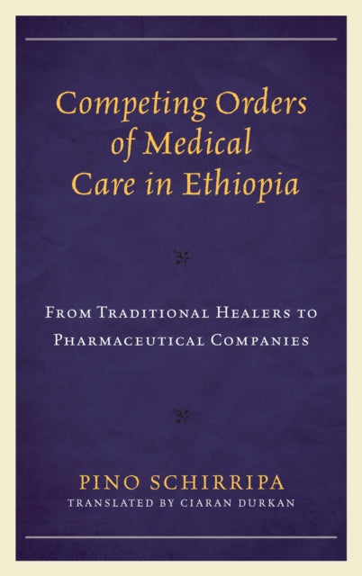 Book cover of: Competing Orders of Medical Care in Ethiopia. By: Pino Schirripa