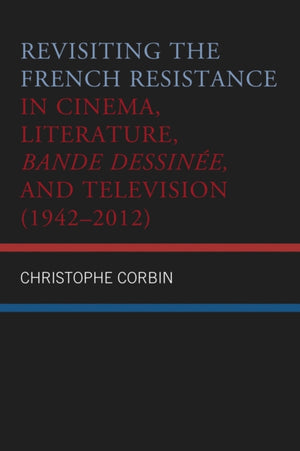 Revisiting the French Resistance in Cinema, Literature, Bande Dessinee, and Television (1942–2012)