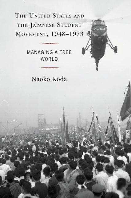 Book cover of: United States and the Japanese Student Movement, 1948–1973. By: Naoko Koda
