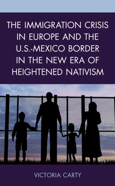 Book cover of: Immigration Crisis in Europe and the U.S.-Mexico Border in the New Era of Heightened Nativism. By: Victoria Carty