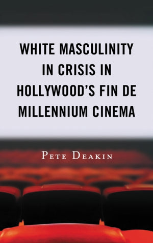 White Masculinity in Crisis in Hollywood’s Fin de Millennium Cinema
