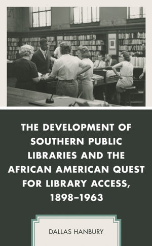 Development of Southern Public Libraries and the African American Quest for Library Access, 1898–1963