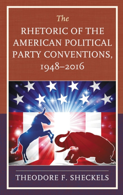 Book cover of: Rhetoric of the American Political Party Conventions, 1948-2016. By: Theodore F. Sheckels