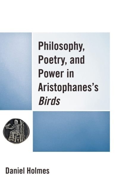 Book cover of: Philosophy, Poetry, and Power in Aristophanes's Birds. By: Daniel Holmes
