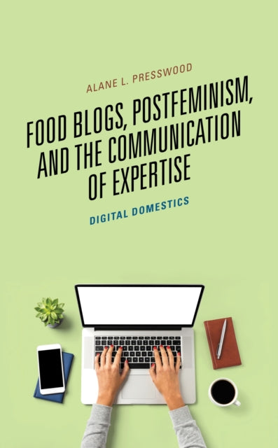 Book cover of: Food Blogs, Postfeminism, and the Communication of Expertise. By: Alane L. Presswood