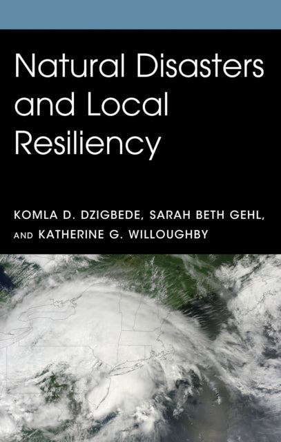 Book cover of: Natural Disasters and Local Resiliency. By: Komla D. Dzigbede