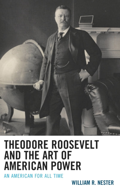 Book cover of: Theodore Roosevelt and the Art of American Power. By: William R. Nester