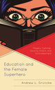 Book cover of: Education and the Female Superhero. By: Andrew L. Grunzke
