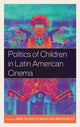 Book cover of: Politics of Children in Latin American Cinema. By: María Soledad Paz-Mackay