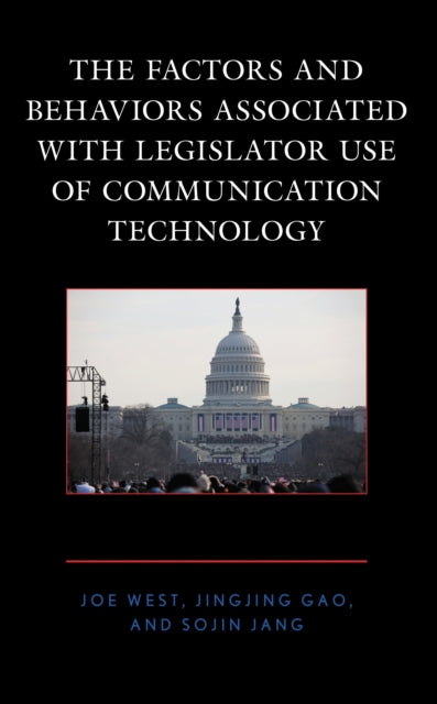 Book cover of: Factors and Behaviors Associated with Legislator Use of Communication Technology. By: Joe West