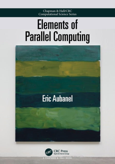 Book cover of: Elements of Parallel Computing. By: Eric Aubanel