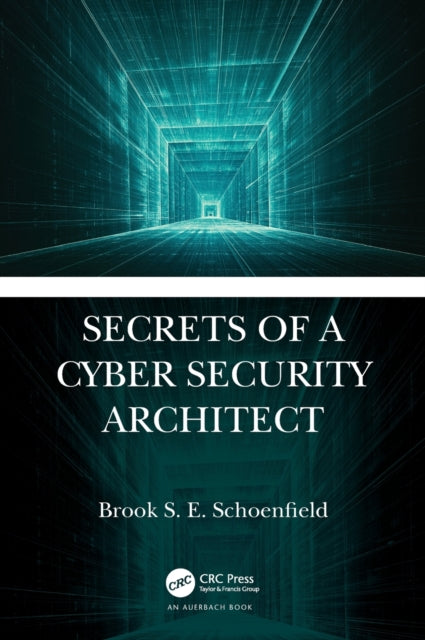 Book cover of: Secrets of a Cyber Security Architect. By: Brook S. E. Schoenfield