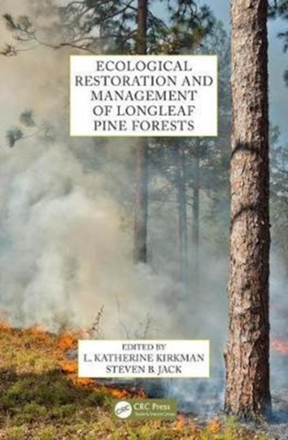 Book cover of: Ecological Restoration and Management of Longleaf Pine Forests. By: L. Katherine Kirkman