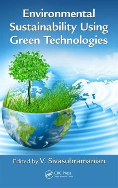 Book cover of: Environmental Sustainability Using Green Technologies. By: V. Sivasubramanian