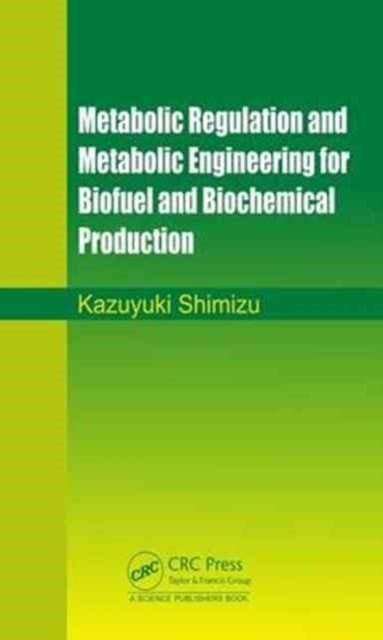 Book cover of: Metabolic Regulation and Metabolic Engineering for Biofuel and Biochemical Production. By: Kazuyuki Shimizu