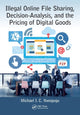 Book cover of: Illegal Online File Sharing, Decision-Analysis, and the Pricing of Digital Goods. By: Michael I. C. Nwogugu