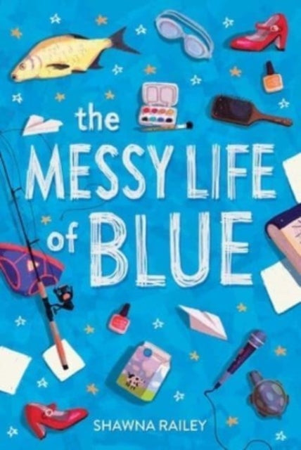 Book cover of: Messy Life of Blue. By: Shawna Railey