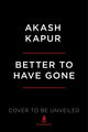 Book cover of: Better to Have Gone. By: Akash Kapur