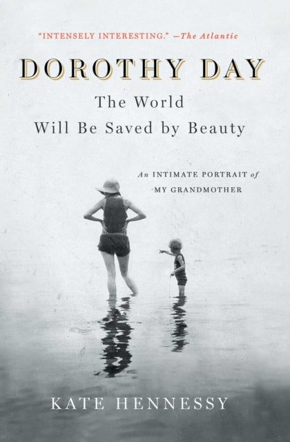 Book cover of: Dorothy Day: The World Will Be Saved by Beauty. By: Kate Hennessy