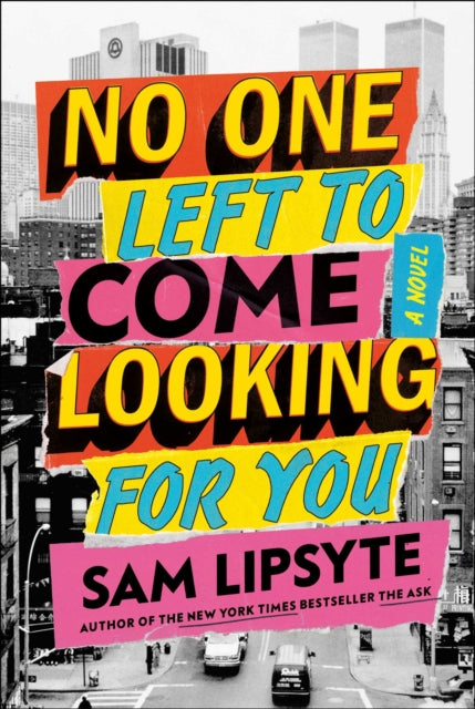 Book cover of: No One Left to Come Looking for You. By: Sam Lipsyte