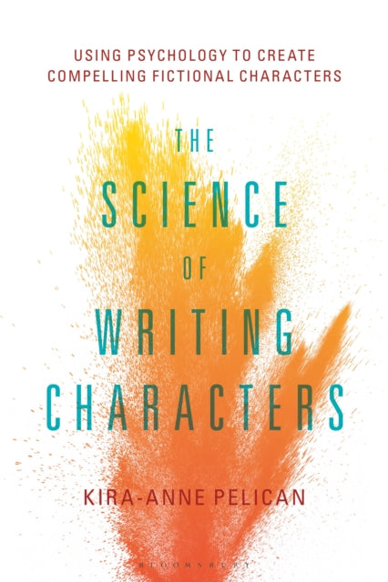 Science of Writing Characters, Using Psychology to Create Compelling Fictional Characters 9781501357244 Kira-Anne Pelican