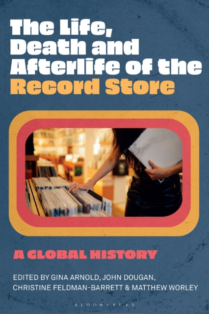 Life, Death, and Afterlife of the Record Store, A Global History 9781501384516 Gina Arnold