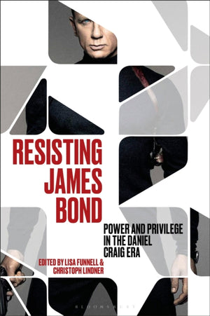 Resisting James Bond, Power and Privilege in the Daniel Craig Era