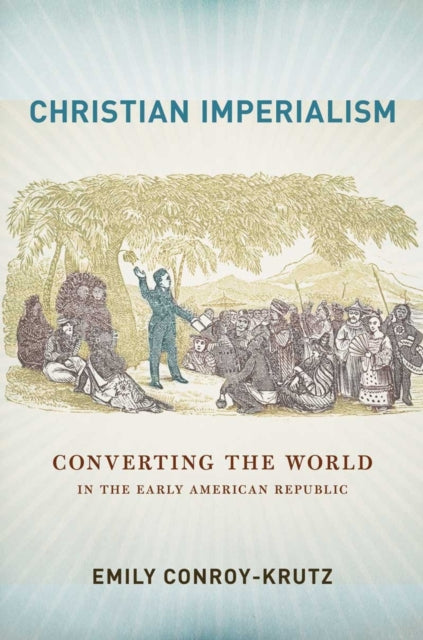 Book cover of: Christian Imperialism. By: Emily Conroy-Krutz