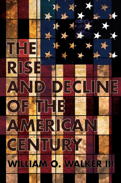 Book cover of: Rise and Decline of the American Century. By: William O. Walker