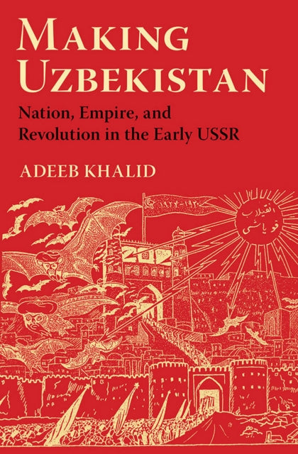 Book cover of: Making Uzbekistan. By: Adeeb Khalid