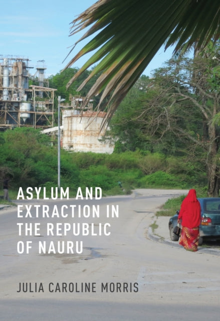 Book cover of: Asylum and Extraction in the Republic of Nauru. By: Julia Caroline Morris