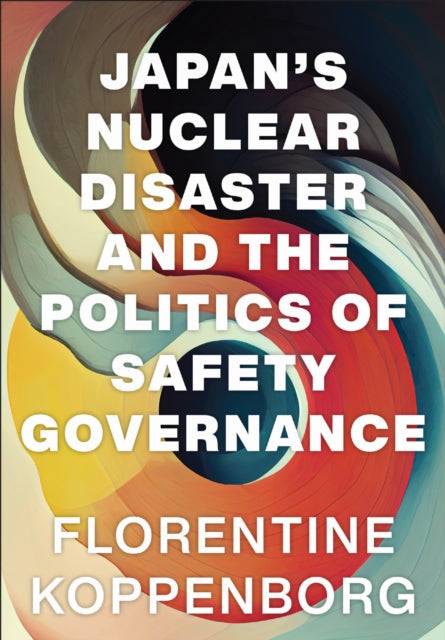 Book cover of: Japan's Nuclear Disaster and the Politics of Safety Governance. By: Florentine Koppenborg