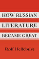 Book cover of: How Russian Literature Became Great. By: Rolf Hellebust