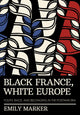 Book cover of: Black France, White Europe. By: Emily Marker