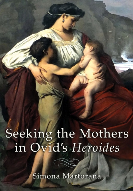 Book cover of: Seeking the Mothers in Ovid's "Heroides". By: Simona Martorana