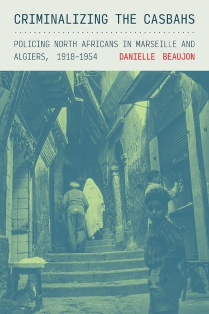 Book cover of: Criminalizing the Casbahs