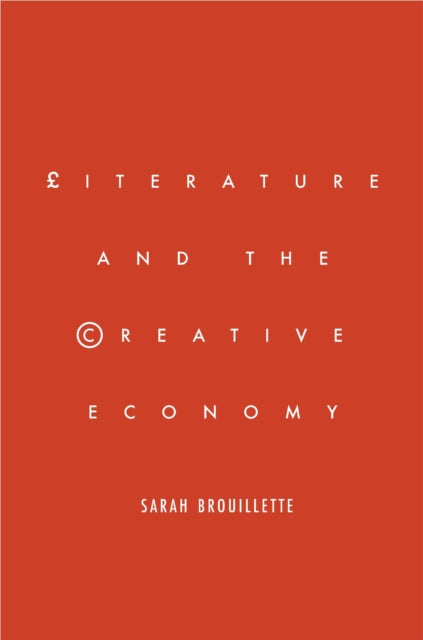 Book cover of: Literature and the Creative Economy. By: Sarah Brouillette