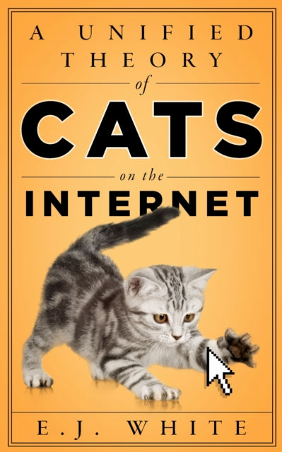 Book cover of: Unified Theory of Cats on the Internet. By: E. J. White